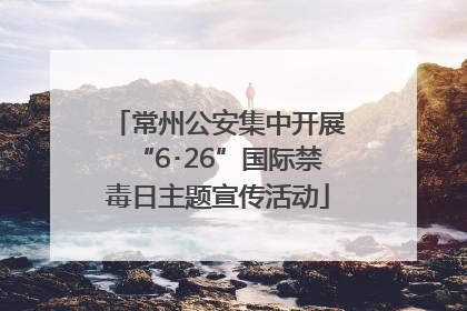 常州公安集中开展“6･26”国际禁毒日主题宣传活动